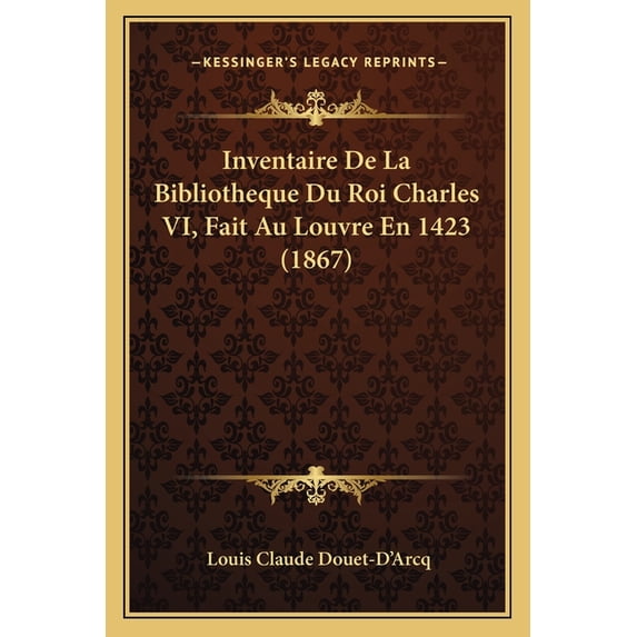 Inventaire De La Bibliotheque Du Roi Charles VI, Fait Au Louvre En 1423 (1867) (Paperback)