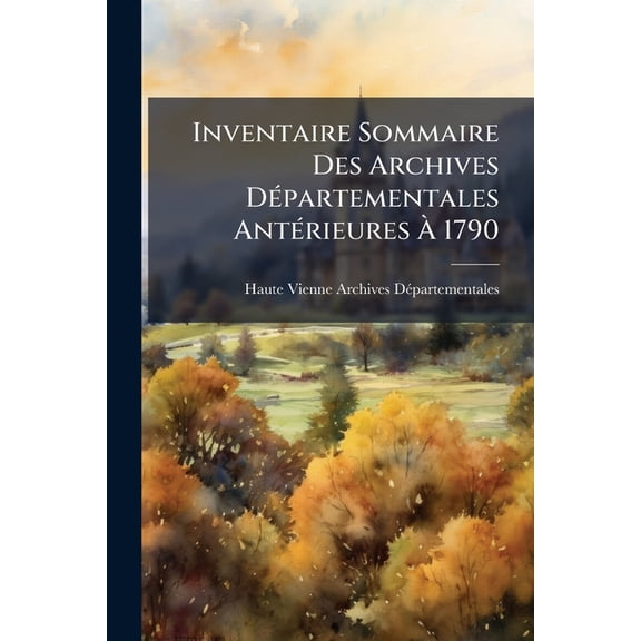 Inventaire Sommaire Des Archives Dpartementales Antrieures 1790 : Haute-Vienne