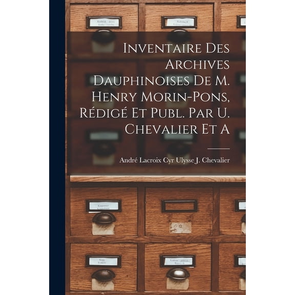 Inventaire des Archives Dauphinoises de m. Henry Morin-Pons, Rdig et Publ. par U. Chevalier et A, (Paperback)