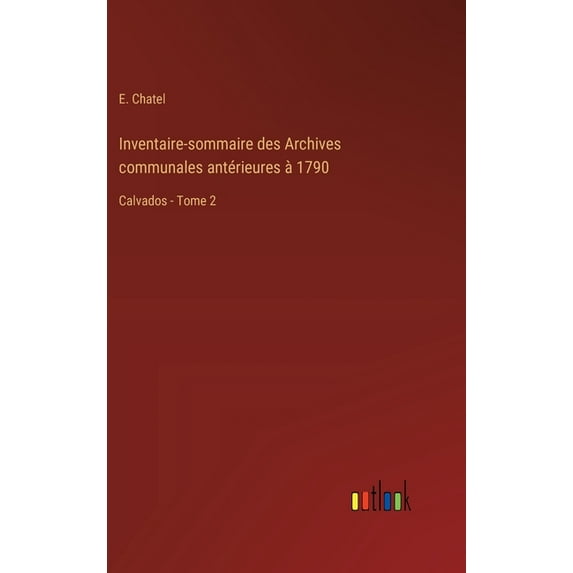 Inventaire-sommaire des Archives communales antérieures à 1790: Calvados - Tome 2, (Hardcover)