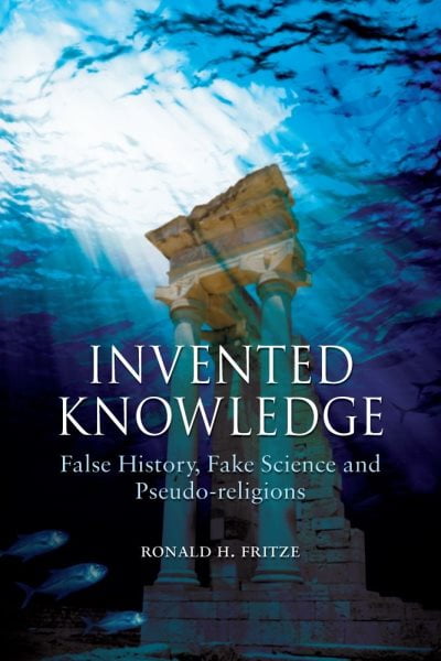 Invented Knowledge : False History, Fake Science and Pseudo-religions ...