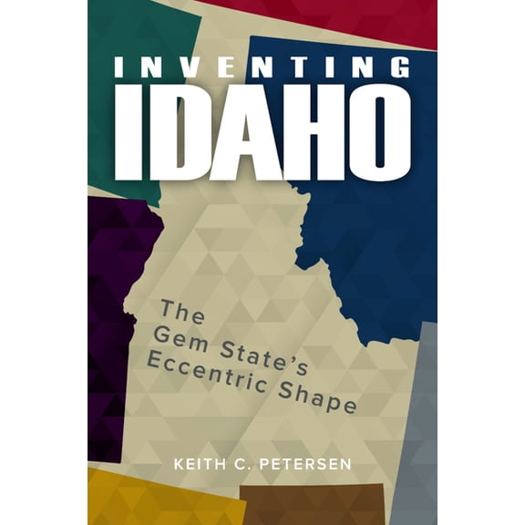 Inventing Idaho: The Gem State's Eccentric Shape, (Paperback)