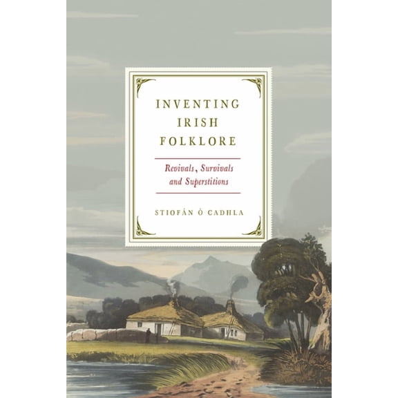 Inventing Irish Folklore: Revivals, Survivals, and Superstitions, (Hardcover)