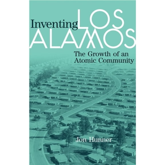 Pre-Owned Inventing Los Alamos : The Growth of an Atomic Community, Paperback by Hunner, Jon, ISBN 0806138912, ISBN-13 9780806138916