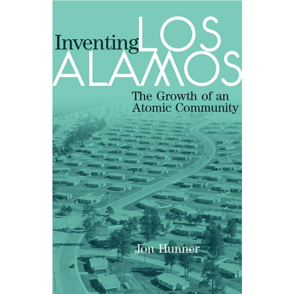 Inventing Los Alamos : The Growth of an Atomic Community (Paperback)