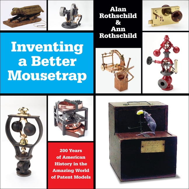 Inventing a Better Mousetrap: 200 Years of American History in the Amazing World of Patent Models [Book]