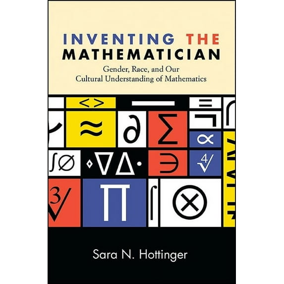 Inventing the Mathematician: Gender, Race, and Our Cultural Understanding of Mathematics, (Hardcover)