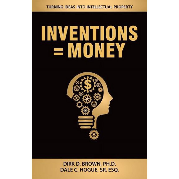 Inventions = Money: Turning Ideas Into Intellectual Property - A Manual for Patent Engineers & Scientists (Paperback)