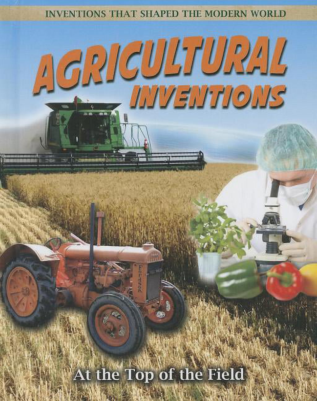 Inventions That Shaped the Modern World Agricultural Inventions: At the ...