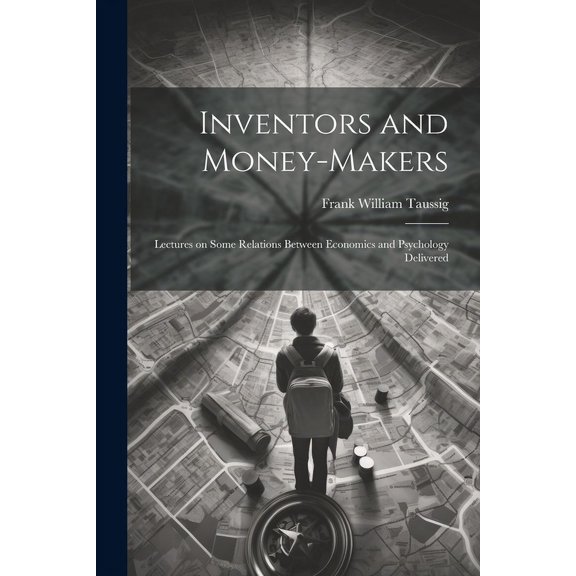 Inventors and Money-makers: Lectures on Some Relations Between Economics and Psychology Delivered (Paperback)