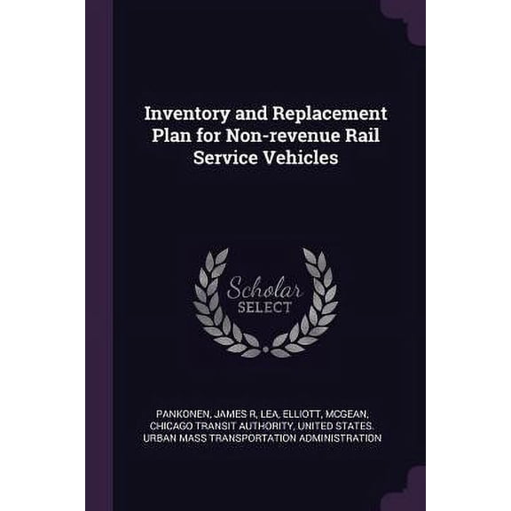 Inventory and Replacement Plan for Non-Revenue Rail Service Vehicles Paperback 1379265681 9781379265689 James R Pankonen, Elliott Lea, Chicago Transit Authority