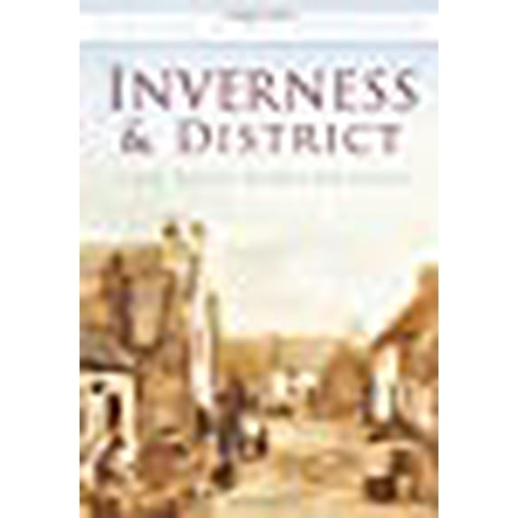 Inverness and District: Scotland in Old Photographs (Paperback) by John Dalziel, John Mackenzie