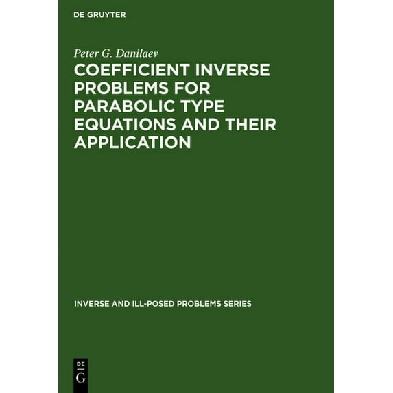 Inverse and Ill-Posed Problems Inverse and Ill-Posed Problems Series, Coefficient Inverse Problems for Parabolic Type Equations and Their Application, Book 25, (Hardcover)