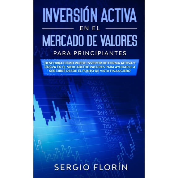 Inversin Activa En El Mercado De Valores Para Principiantes: Descubra Cmo Puede Invertir de Forma Activa y Pasiva en e, (Paperback)