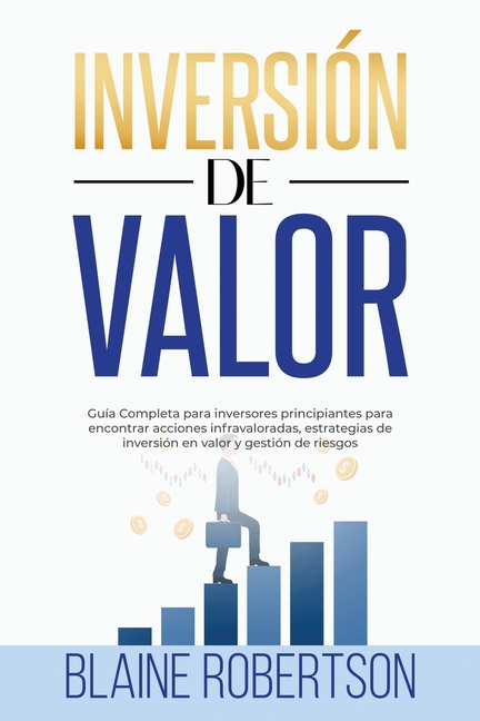 Inversin de Valor: Gua Completa para inversores principiantes para encontrar acciones infravaloradas, estrategias de i, (Paperback)