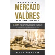 Invertir en el Mercado de Valores para Principiantes  7 Pasos para Aprender C mo Crear su Libertad Paperback by Mark Graham