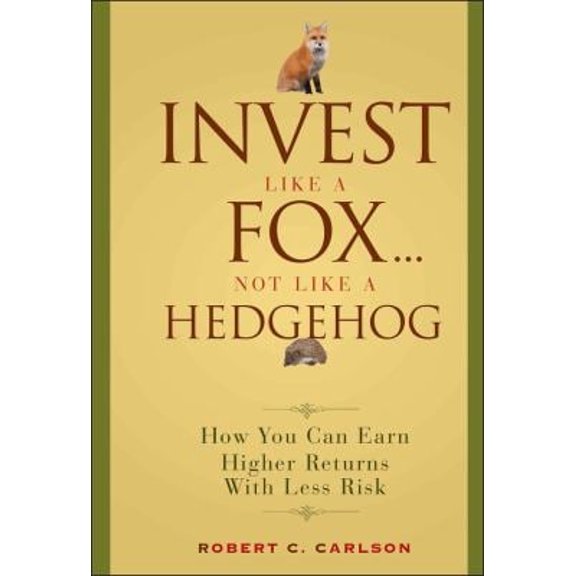 Pre-Owned Invest Like a Fox... Not Like a Hedgehog: How You Can Earn Higher Returns with Less Risk (Hardcover) 0470126337 9780470126332