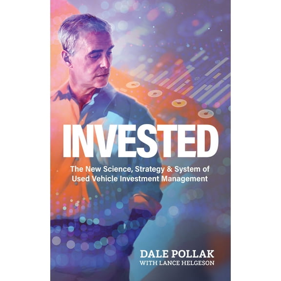 Invested: The New Science, Strategy & System of Used Vehicle Investment Management, (Hardcover)