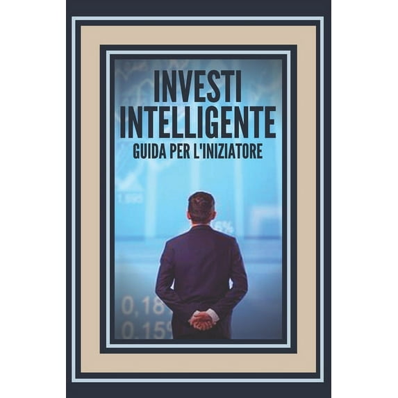 Investi Intelligente Guida Per l'Iniziatore: Come iniziare a percorrere questa grande strada di investimenti!, (Paperback)