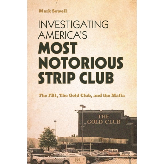 Investigating America's Most Notorious Strip Club: The FBI, The Gold Club, and the Mafia, (Hardcover)