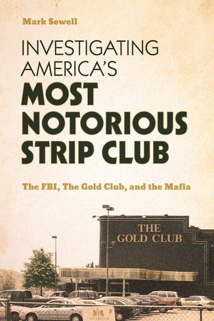 Investigating America's Most Notorious Strip Club: The Fbi, the Gold Club, and the Mafia, (Paperback)