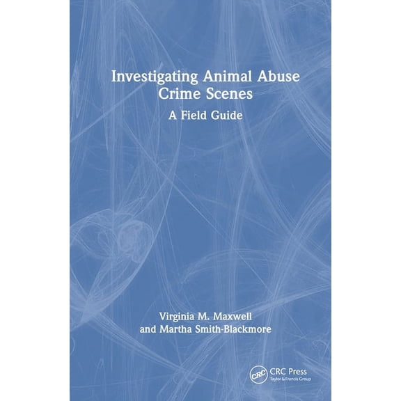 Investigating Animal Abuse Crime Scenes: A Field Guide, (Hardcover)