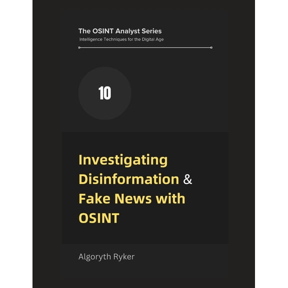 The Osint Analyst Series: Intelligence T Investigating Disinformation & Fake News with OSINT, Book 10, (Paperback)