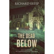 Investigating the Haunted The Dead Below The Haunting of Denver Botanic Gardens, Paperback