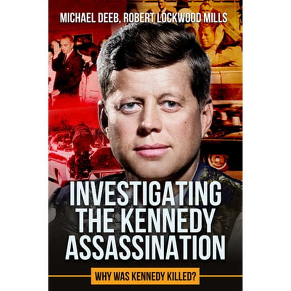 Pre-Owned Investigating the Kennedy Assassination: Why Was Kennedy Killed? Volume 2 (Hardcover) by Robert Lockwood Mills, Michael Deeb