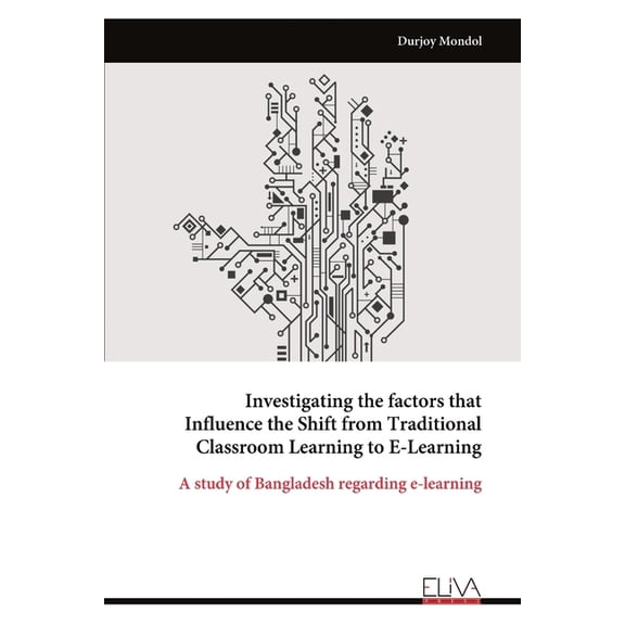 Investigating the factors that Influence the Shift from Traditional Classroom Learning to E-Learning, (Paperback)