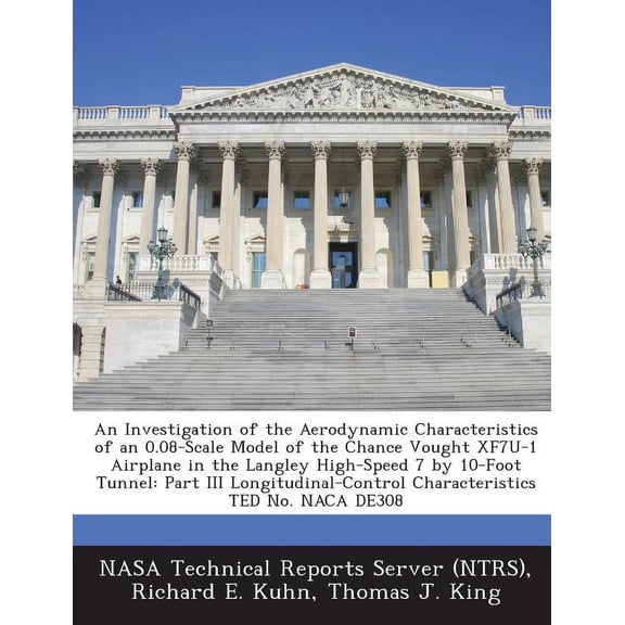 An Investigation of the Aerodynamic Characteristics of an 0.08-Scale Model of the Chance Vought XF7U-1 Airplane in the Langley High-Speed 7 by 10-Foot Tunnel : Part III Longitudinal-Control Characteristics TED No. NACA DE308 (Paperback)
