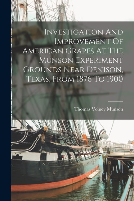 Investigation And Improvement Of American Grapes At The Munson Experiment Grounds Near Denison, Texas, From 1876 To 1900 (Paperback)