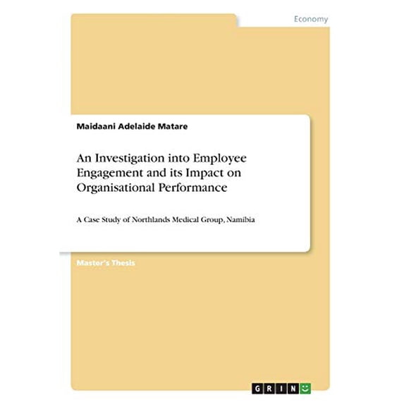 An Investigation into Employee Engagement and its Impact on Organisational Performance: A Case Study of Northlands Medical Group, Namibia Paperback 3346110680 9783346110688 Maidaani Adelaide Matare