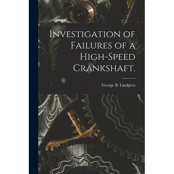 Investigation of Failures of a High-speed Crankshaft., (Paperback)