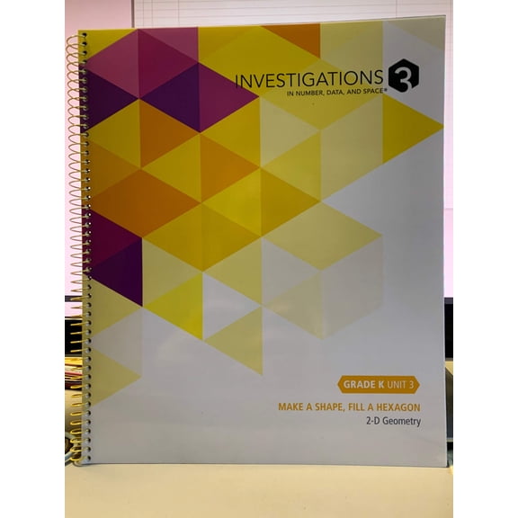 Investigations 3 in Number, Data and Space Grade K Unit 3 Make a Shape, Fill a Hexagon 2-D Geometry