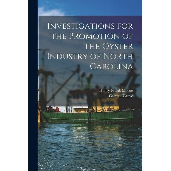 Investigations for the Promotion of the Oyster Industry of North Carolina (Paperback)