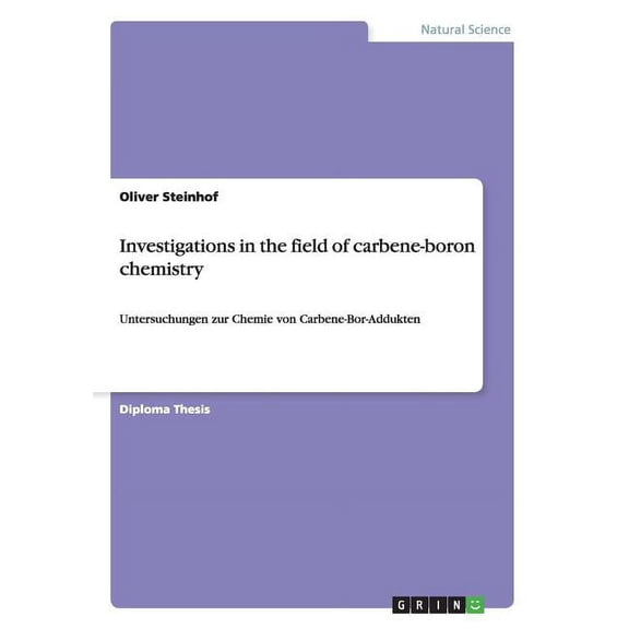 Investigations in the field of carbene-boron chemistry: Untersuchungen zur Chemie von Carbene-Bor-Addukten, (Paperback)