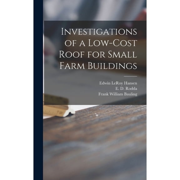 Investigations of a Low-cost Roof for Small Farm Buildings, (Hardcover)