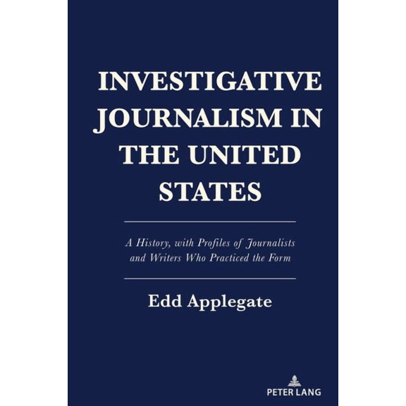 Investigative Journalism in the United States: A History, with Profiles of Journalists and Writers Who Practiced the For, (Hardcover)