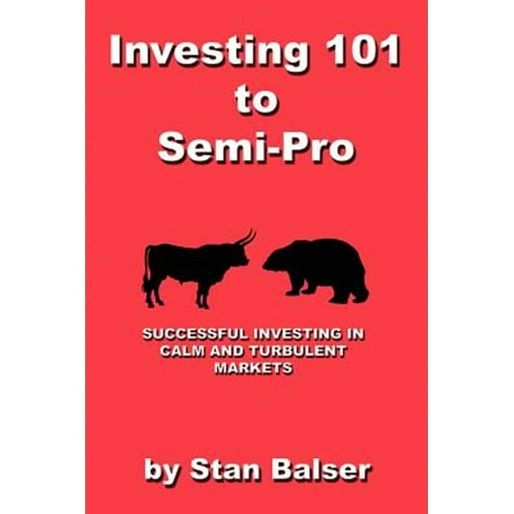 Investing 101 to Semi-Pro - Successful Investing in Calm and Turbulent Markets