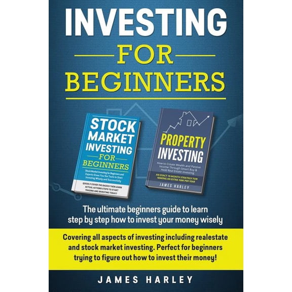 Investing for Beginners : Covering All Aspects of Investing Including Realestate and Stock Market Investing. Perfect for Beginners Trying to Figure Out How to Invest Their Money