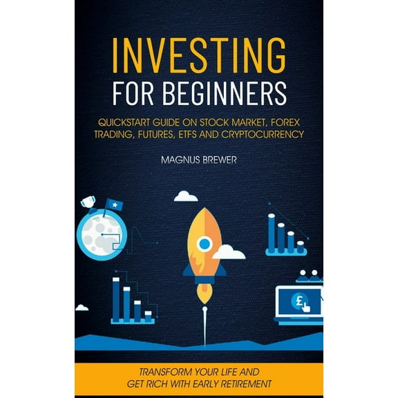 Investing For Beginners: Quickstart Guide On Stock Market, Forex Trading, Futures, Etfs And Cryptocurrency (Transform Yo, (Paperback)