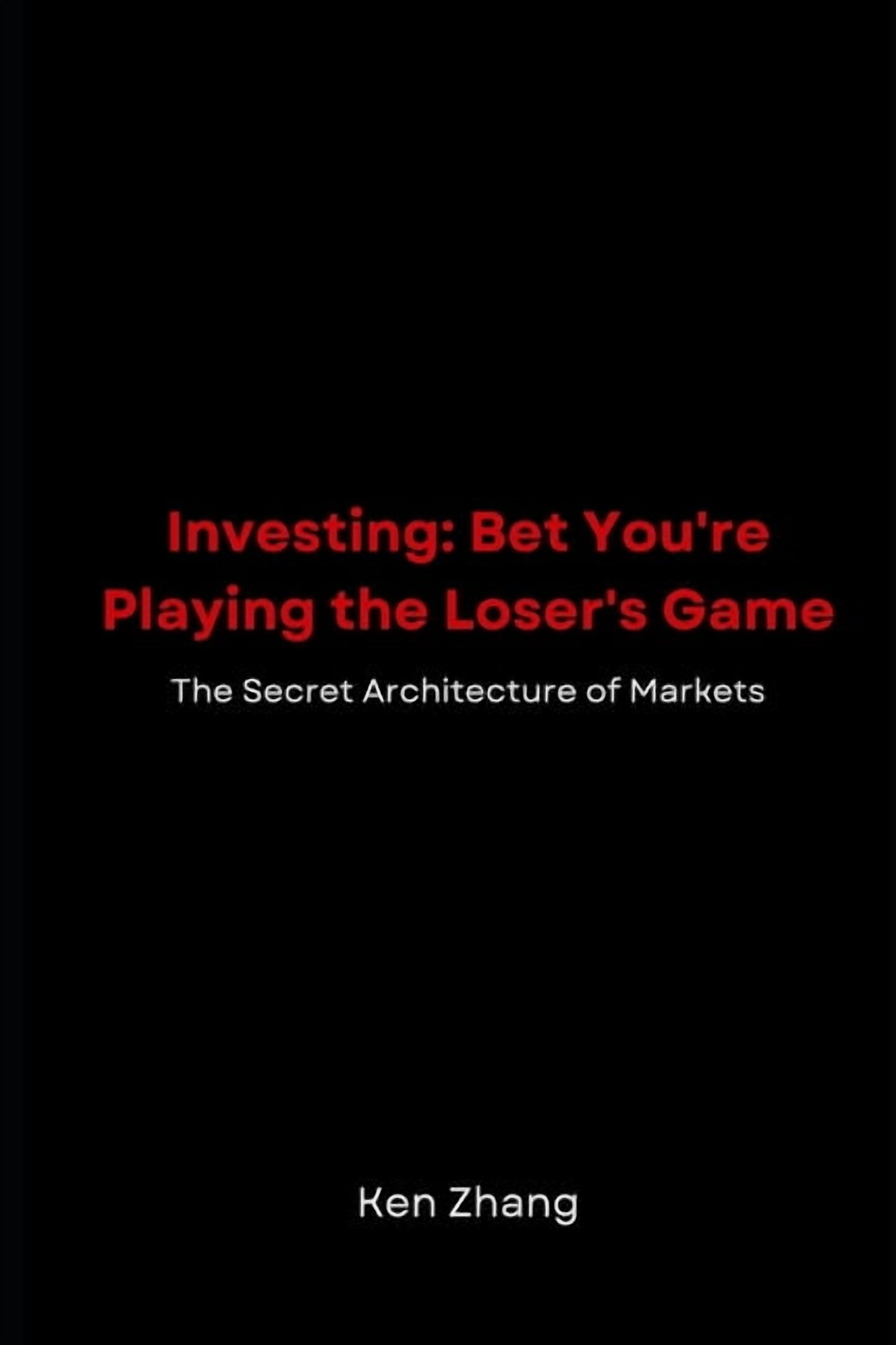Investing: Bet You're Playing the Loser's Game: The Secret Architecture of Markets, (Paperback)