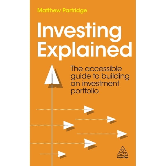 Investing Explained: The Accessible Guide to Building an Investment Portfolio, (Hardcover)