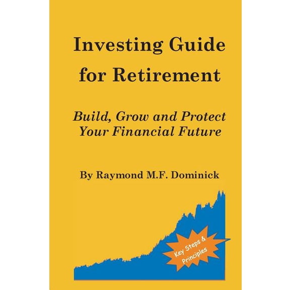 Investing Guide for Retirement: Build, Grow and Protect Your Financial Future Paperback Raymond M.F. Dominick