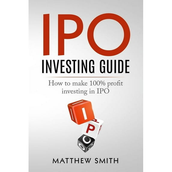 Investing: IPO Investing Guide: How to make 100% profit investing in IPO (Paperback)