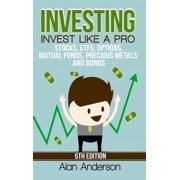 Investing Invest Like A Pro Stocks, ETFs, Options, Mutual Funds, Precious Metals and Bonds, Hardcover