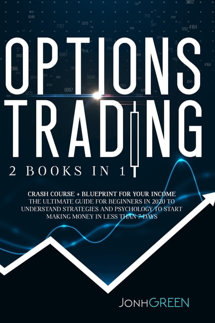 Options trading: 2 in 1 Crash course + blueprint for your income The ultimate guide for beginners in 2020 to understand