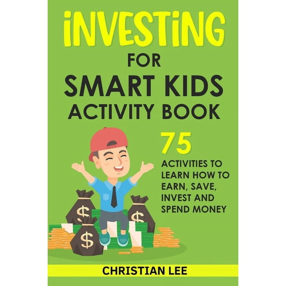 Investing for Smart Kids Activity Book: 75 Activities To Learn How To Earn, Save, Invest and Spend Money: 75 Activities , (Paperback)