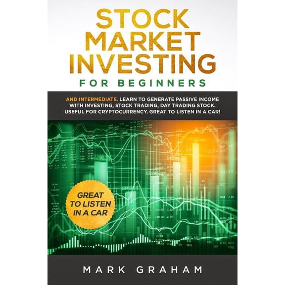 Stock Market Investing for Beginners: And Intermediate. Learn to Generate Passive Income with Investing, Stock Trading, Day Trading Stock. Useful for Cryptocurrency. Great to Listen in a C 179778899X
